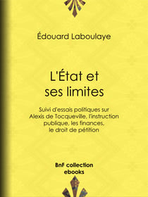L'État et ses limites - Suivi d'essais politiques sur Alexis de Tocqueville, l'instruction publique, les finances, le droit de pétition
