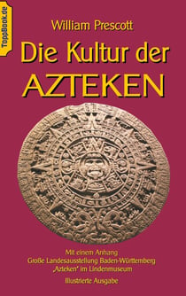 Die Kultur der Azteken - Mit einem Anhang Große Landesausstellung Baden-Württemberg "Azteken" im Lindenmuseum
