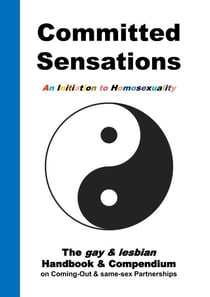 Committed Sensations - An Initiation to Homosexuality - The gay &amp; lesbian Handbook &amp; Compendium on Coming-Out &amp; same-sex Partnerships