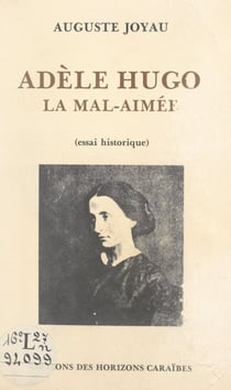 Adèle Hugo, la mal-aimée - Essai historique
