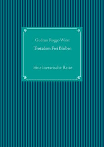 Trotzdem Frei Bleiben - Eine literarische Reise