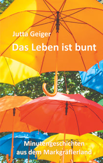 Das Leben ist bunt - Minutengeschichten aus dem Markgräflerland