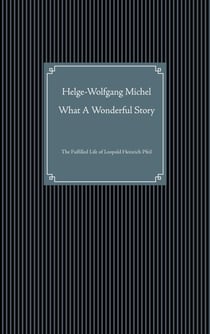 What A Wonderful Story - The Fulfilled Life of Leopold Heinrich Pfeil