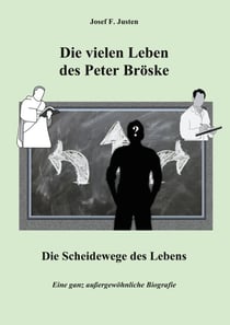 Die vielen Leben des Peter Bröske - Die Scheidewege des Lebens - Eine ganz außergewöhnliche Biografie