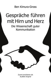 Gespräche führen mit Hirn und Herz - Die Wissenschaft guter Kommunikation