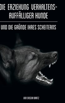 Die Erziehung verhaltensauffälliger Hunde - Und die Gründe ihres Scheiterns