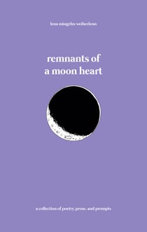 remnants of a moon heart - a collection of poetry, prose, and prompts