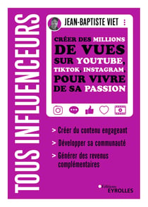 Tous influenceurs - Créer des millions de vues sur YouTube, TikTok, Instagram, pour vivre de sa passion