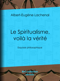 Le Spiritualisme, voilà la vérité - Esquisse philosophique