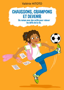 Chaussons, crampons et Devenir - Un roman et des outils pour relever les défis de la vie