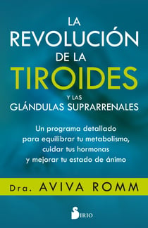 La revolución de la tiroides y las glándulas suprarrenales - Un programa detallado para equilibrar tu metabolismo, cuidar tus hormonas y mejorar tu estado de ánimo