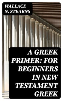 A Greek Primer: For Beginners in New Testament Greek