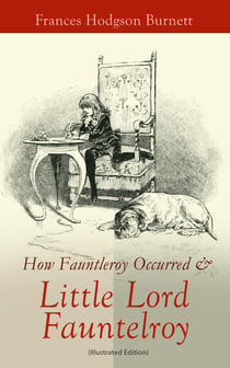 How Fauntleroy Occurred & Little Lord Fauntleroy (Illustrated Edition) - Children's Classic & The Story Behind It