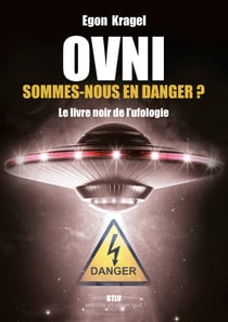 OVNI. Sommes-nous en danger ? - Le livre noir de l'ufologie - Tome 2