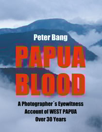 Papua Blood - A Photographer´s Eyewitness Account of West Papua Over 30 Years