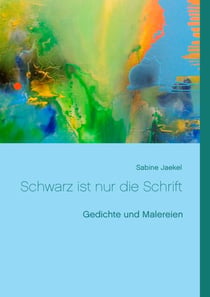 Schwarz ist nur die Schrift - Gedichte und Malereien