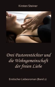 Drei Pastorentöchter und die Wohngemeinschaft der freien Liebe - Erotischer Liebesroman (Band 2)