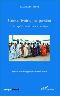 Côte d'Ivoire, ma passion - Une expérience de foi en politique