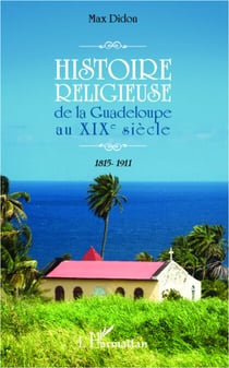 Histoire religieuse de la Guadeloupe au XIX e siècle - 1815-1911