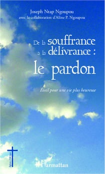 De la souffrance à la délivrance : le pardon - Eveil pour une vie plus heureuse