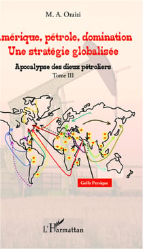 Amérique, pétrole, domination : une stratégie globalisée (T.3) - Tome 3 : Apocalypse des dieux pétroliers
