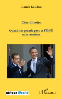 Côte d'Ivoire - Quand ces grands pays et l'ONU nous mentent