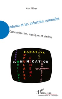 Adorno et les industries culturelles - Communication, musiques et cinéma