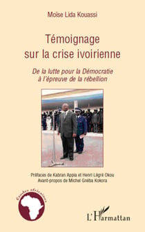 Témoignage sur la crise ivoirienne - De la lutte pour la Démocratie à l'épreuve de la rébellion