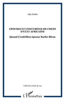 Epouses et concubines de chefs d'Etat africains - Quand Cendrillon épouse Barbe-Bleue