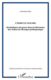 L'épreuve fleurie - Symboliques du genre dans la littérature des Nahua du Mexique préhispanique