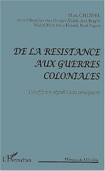 DE LA RÉSISTANCE AUX GUERRES COLONIALES - Des officiers républicains témoignent