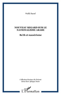 Nouveau regard sur le nationalisme arabe - Ba'th et nassérisme