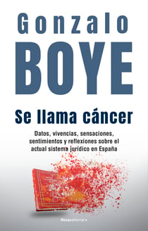 Se llama cáncer - Datos, vivencias, sensaciones, sentimientos y reflexiones sobre el actual sistema jurídico en España