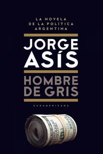 Hombre de gris - La novela de la política Argentina