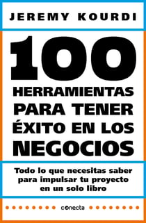 100 herramientas para tener éxito en los negocios - Todo lo que necesitas saber para impulsar tu proyecto en un solo libro