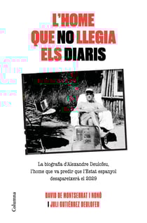L'home que no llegia els diaris - La biografia d'Alexandre Deulofeu, l'home que va predir que l'Estat espanyol desapareixerà el 2029