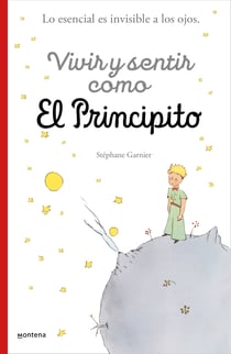 Vivir y sentir como El principito - Lo esencial es invisible a los ojos