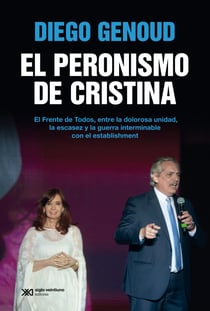 El peronismo de Cristina - El Frente de Todos, entre la dolorosa unidad, la escasez y la guerra interminable con el establishment