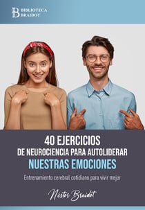40 ejercicios de neurociencia para autoliderar nuestras emociones - Entrenamiento cerebral cotidiano para vivir mejor