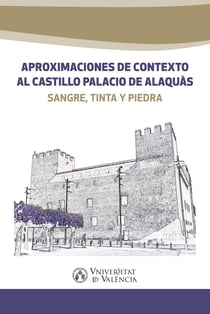 Aproximaciones de contexto al castillo palacio de Alaquàs - Sangre, tinta y piedra