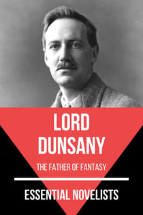 Essential Novelists - Lord Dunsany - the father of fantasy