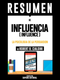 Influencia: La Psicologia De La Persuasion (Influence) - Resumen Del Libro De Robert B. Cialdini