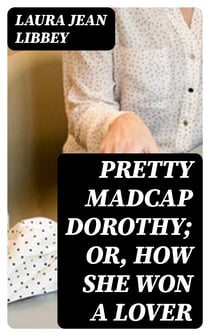 Pretty Madcap Dorothy; Or, How She Won a Lover