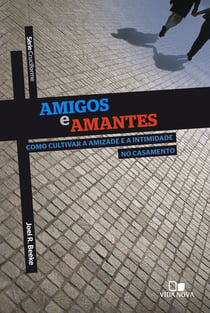 Amigos e amantes - Como cultivar a amizade e a intimidade no casamento