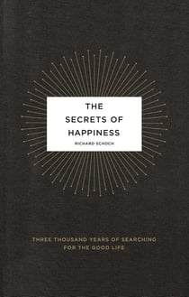 The Secrets of Happiness - Three Thousand Years of Searching for the Good Life