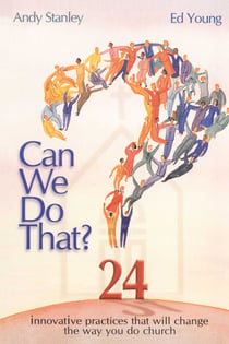 Can We Do That? - Innovative Practices That Will Change the Way You Do Church