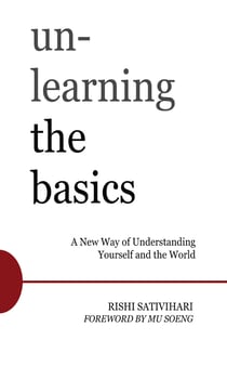Unlearning the Basics - A New Way of Understanding Yourself and the World