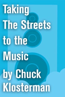 Taking The Streets to the Music - An Essay from Chuck Klosterman IV