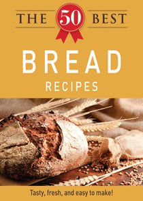 The 50 Best Bread Recipes - Tasty, fresh, and easy to make!