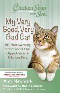 Chicken Soup for the Soul: My Very Good, Very Bad Cat - 101 Heartwarming Stories about Our Happy, Heroic &amp; Hilarious Pets